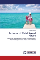 Patterns of Child Sexual Abuse: Could We Have Known? Young Children’s Self-Reported Experiences About Sexual Abuse 3848443554 Book Cover