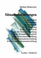 Situationsklarungen: Personlich in Projekten Im Unterricht in Der Beratung in Der Supervision in Der Teamentwicklung in Der Kommissionsarbeit in Der Erwachsenenbildung in Der Personalentwicklung in De 3322973247 Book Cover