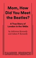 MOM HOW DID YOU MEET THE BEATLES? A True Story of London in the 1960's 0573663521 Book Cover