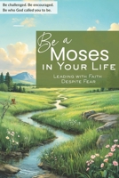 Be a Moses in Your Life: Leading with Faith Despite Fear (The "Be A..." Series) B0F316898D Book Cover