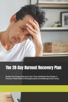 The 28-Day Burnout Recovery Plan: Reclaim Your Energy, Restructure Your Time, and Restore Your Passion. A Practical 4-Week Guide to Setting Boundaries and Defeating Chronic Stress. B0FSWFHLBM Book Cover