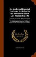 An Analytical Digest of the Cases Published in the New Series of the Law Journal Reports: And in All the Reports of Decisions in the Courts of Common ... by the House of Lords, the Privy Council and 1145399789 Book Cover