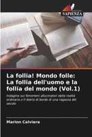 La follia! Mondo folle: La follia dell'uomo e la follia del mondo (Vol.1): Indagine sui fenomeni allucinatori della realtà ordinaria o Il diario di bordo di una ragazza del secolo 6206216063 Book Cover