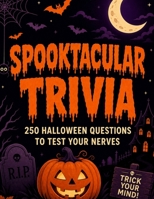 Spooktacular Trivia 250 Halloween Trivia Questions and Answers: For Adults and Family Game Night Movies, Monsters, Candy, History and Spooky Facts (Halloween Haunted Collection) B0HGFB6JJQ Book Cover