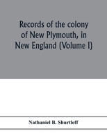 Records of the colony of New Plymouth in New England: printed by order of the legislature of the Commonwealth of Massachusetts (Volume I) 1633-1640 9353976987 Book Cover