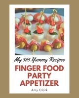 My 365 Yummy Finger Food Party Appetizer Recipes: A Yummy Finger Food Party Appetizer Cookbook You Will Need B08HS3D6Q8 Book Cover