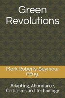 Green Revolutions : Adapting, Abundance, Criticisms and Technology 1717983251 Book Cover