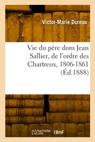 Vie du père dom Jean Sallier, de l'ordre des Chartreux, 1806-1861 2329945833 Book Cover