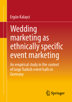 Wedding marketing as ethnically specific event marketing: An empirical study in the context of large Turkish event halls in Germany 365848988X Book Cover