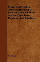 Fishes and Fishing: Artificial Breeding of Fish, Anatomy of Their Senses, Their Loves, Passions, an 116464727X Book Cover