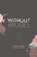 Without Bruises: A Journey to Hope, Help and Healing 1511873426 Book Cover