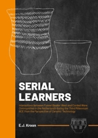 Serial Learners: Interactions between Funnel Beaker West and Corded Ware Communities in the Netherlands during the Third Millennium BCE from the Perspective of Ceramic Technology 9464280646 Book Cover