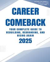 Career Comeback 2025: Your Complete Guide to Rebuilding, Rebranding, and Rising Again (Ryan Caldwell: Finance and Career Collection) B0FGGNJFRM Book Cover