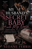 My Husband's Secret Baby with My Nurse: A Hospital Betrayal, Marriage in Crisis and Second Chance Romance B0HCLM6NYD Book Cover