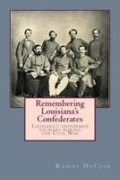 Remembering Louisiana's Confederates: Louisiana's Soldiers dressed for battle 1499398441 Book Cover