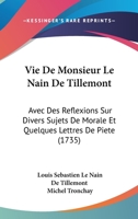 Vie De Monsieur Le Nain De Tillemont: Avec Des Reflexions Sur Divers Sujets De Morale Et Quelques Lettres De Piete (1735) 1166335836 Book Cover