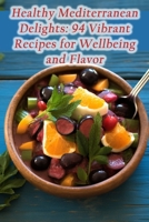 Healthy Mediterranean Delights: 94 Vibrant Recipes for Wellbeing and Flavor B0CHL9MZ4J Book Cover