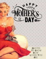 Happy Mothers Day Quotes To Show How Loved You Are: Gratitude gift for your Mom on Mother's Day B088B6XVQN Book Cover
