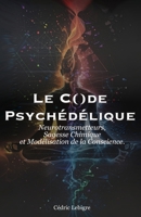 Le Code Psychédélique: Neurotransmetteurs, Sagesse Chimique et Modélisation de la Conscience. (French Edition) B0G4VY9C27 Book Cover