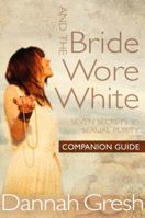 And the Bride Wore White Companion Guide: Seven Secrets to Sexual Purity 0802412890 Book Cover