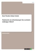 Flashmobs im Arbeitskampf. Ein rechtlich zul�ssiges Mittel? 3668136424 Book Cover
