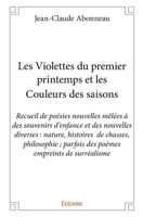 Les Violettes du premier printemps et les Couleurs des saisons: Recueil de poésies nouvelles mêlées à des souvenirs d'enfance et des nouvelles diverse 2334104442 Book Cover