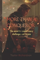 MORE THAN A CONQUEROR: Discover The Secrets To Conquer Every Challenge And Thrive B0CGCF5W9N Book Cover