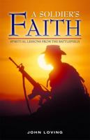 A Soldier's Faith: Spiritual Lessons from the Battlefield 0981509169 Book Cover