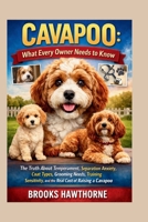 CAVAPOO: WHAT EVERY OWNER NEEDS TO KNOW: The Truth About Temperament, Separation Anxiety, Coat Types, Grooming Needs, Training Sensitivity, and the Real Cost of Raising a Cavapoo B0GWWWZ8MD Book Cover