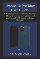 iPhone 12 Pro Max User Guide: A detailed manual to understand the new iPhone 12 pro max for beginners and professionals with hidden tricks and shortcuts B08Z2RXYG1 Book Cover