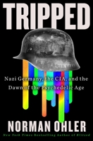 Tripped: Nazi Germany, the CIA, and the Dawn of the Psychedelic Age 0358646502 Book Cover