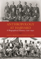 Anthropology at Harvard: A Biographical History, 1790-1940 0873659139 Book Cover