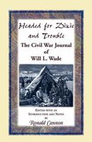 Headed for Dixie and Trouble: The Civil War Journal of Will L. Wade 0788454005 Book Cover