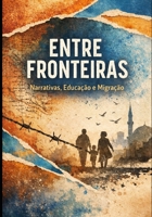 Entre Fronteiras: Narrativas, Educação e Migração (Portuguese Edition) B0GC61LHK9 Book Cover