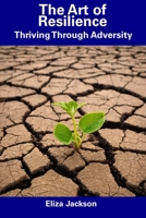 The Art of Resilience: Thriving Through Adversity B0CFCSXHJ9 Book Cover