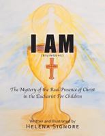 I Am: The Mystery of the Real Presence of Christ in the Eucharist For Children 1512761311 Book Cover