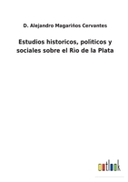 Estudios historicos, pol�ticos y sociales sobre el R�o de la Plata 3752489138 Book Cover