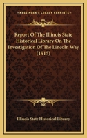 Report Of The Illinois State Historical Library On The Investigation Of The Lincoln Way 1164117718 Book Cover