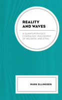 Reality and Waves: A Quantum Physics Cosmology, Philosophy of Religion, and Ethic 1793645191 Book Cover