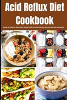 Acid Reflux Diet Cookbook: Your Ultimate Gerd Diet Guide for Lasting Relief and Delicious Wellness B0CN2Q2XYC Book Cover