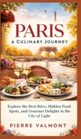 Paris: A Culinary Journey: Explore the Best Bites, Hidden Food Spots, and Gourmet Delights in the City of Light 3384894243 Book Cover