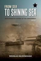From Sea to Shining Sea: An Alternative History of the Confederacy 1500739308 Book Cover