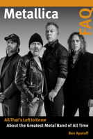 Metallica FAQ: All That's Left to Know about the Greatest Metal Band of All Time 161713726X Book Cover