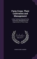 Farm Crops, Their Cultivation and Management: A Non-Technical Manual for the Cultivation, Management and Improvement of Farm Crops 1019214236 Book Cover