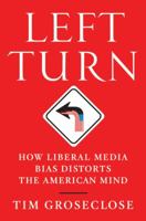 Left Turn: How Liberal Media Bias Distorts the American Mind 0312555938 Book Cover