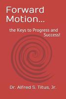 Forward Motion...: the Keys to Progress and Success! 1973553031 Book Cover