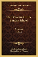 The Librarian Of The Sunday School: A Manual 1437035434 Book Cover