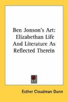 Ben Jonson's Art: Elizabethan Life And Literature As Reflected Therein 1432583689 Book Cover
