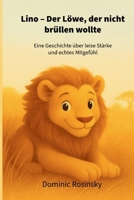 Lino - Der Löwe, der nicht Brüllen wollte: Eine Geschichte über leise Stärke und echtes Mitgefühl (German Edition) B0FNL823F6 Book Cover