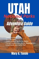 Utah National Parks Adventure Guide: Expert Itineraries, Must-See Trails, Hidden Gems & Tips for the Mighty Five and Beyond: Zion, Arches, Bryce Canyon, Canyonlands, and Capitol Reef B0FMXJPGYZ Book Cover